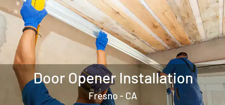  Door Opener Installation Fresno - CA