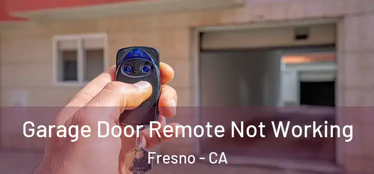  Garage Door Remote Not Working Fresno - CA